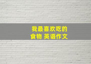 我最喜欢吃的食物 英语作文